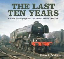 The Last Ten Years : Colour Photographs of the End of Steam, 1959-68