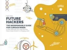 Future Hackers : The Indispensable Guide for Curious Minds