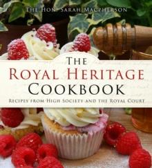 The Royal Heritage Cookbook : Recipes From High Society and the Royal Court