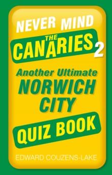 Never Mind the Canaries 2 : Another Ultimate Norwich City Quiz Book