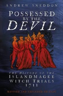 Possessed By the Devil : The History of the Islandmagee Witch Trials, 1711