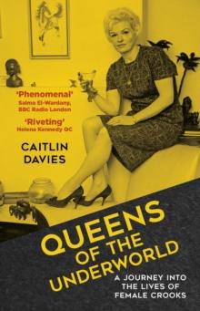 Queens of the Underworld : A Journey into the Lives of Female Crooks