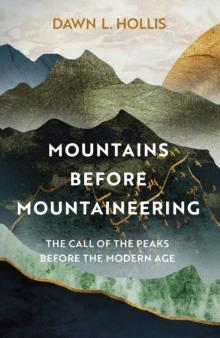 Mountains before Mountaineering : The Call of the Peaks before the Modern Age