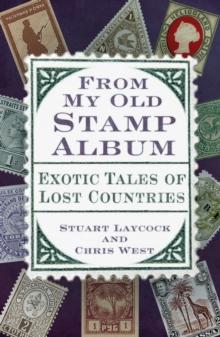 From My Old Stamp Album : Exotic Tales of Lost Countries