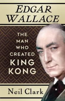 Edgar Wallace : The Man Who Created King Kong