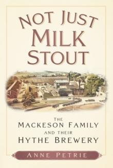 Not Just Milk Stout : The Mackeson Family and their Hythe Brewery