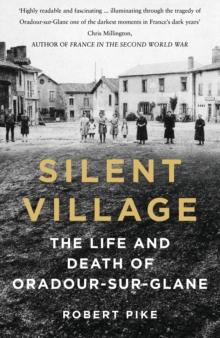 Silent Village : The Life and Death of Oradour-sur-Glane