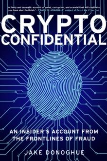 Crypto Confidential : An Insider's Account from the Frontlines of Fraud