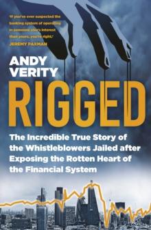 Rigged : The Incredible True Story of the Whistleblowers Jailed after Exposing the Rotten Heart of the Financial System