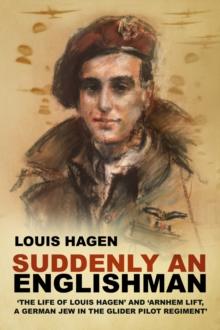 Suddenly an Englishman : 'The Life of Louis Hagen' and 'Arnhem Lift, A German Jew in the Glider Pilot Regiment'