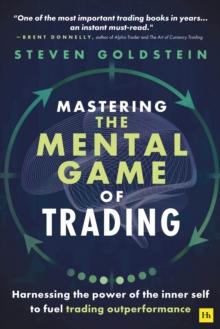 Mastering the Mental Game of Trading : Harnessing the power of the inner self to fuel trading outperformance