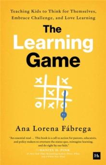 The Learning Game : Teaching Kids to Think for Themselves, Embrace Challenge, and Love Learning