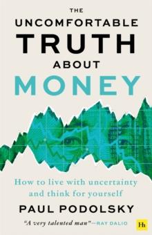 The Uncomfortable Truth About Money : How to live with uncertainty and think for yourself