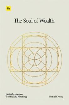 The Soul of Wealth : 50 reflections on money and meaning