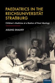 Paediatrics in the Reichsuniversitat Straburg : Children's Medicine at a Bastion of Nazi Ideology