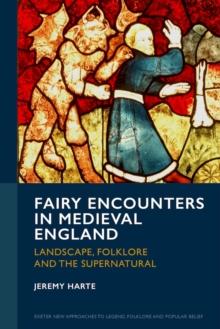 Fairy Encounters in Medieval England : Landscape, Folklore and the Supernatural