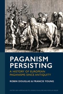 Paganism Persisting : A History of European Paganisms since Antiquity