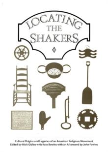 Locating the Shakers : Cultural Origins and Legacies of an American Religious Movement