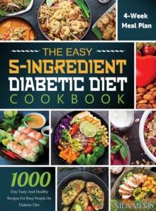 The Easy 5-Ingredient Diabetic Diet Cookbook : 1000-Day Tasty and Healthy Recipes for Busy People on Diabetic Diet with 4-Week Meal Plan