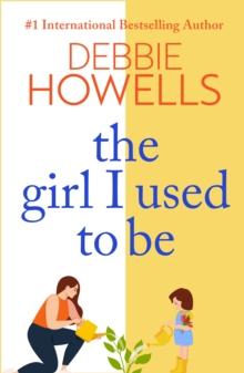 The Girl I Used To Be : A heartbreaking, uplifting read from Debbie Howells