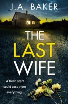 The Last Wife : The completely addictive psychological thriller from the bestselling author of Local Girl Missing, J.A. Baker