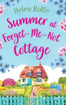 Summer at Forget-Me-Not Cottage : An uplifting, romantic read from Helen Rolfe