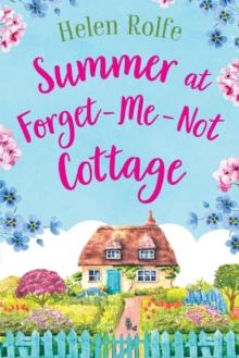 Summer at Forget-Me-Not Cottage : An uplifting, romantic read from Helen Rolfe