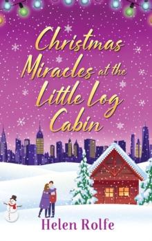 Christmas Miracles at the Little Log Cabin : A heartwarming, feel-good festive read from Helen Rolfe