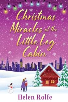 Christmas Miracles at the Little Log Cabin : A heartwarming, feel-good festive read from Helen Rolfe