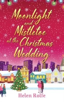 Moonlight and Mistletoe at the Christmas Wedding : A heartwarming, romantic festive read from Helen Rolfe