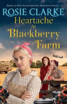 Heartache at Blackberry Farm : A gripping historical saga from Rosie Clarke