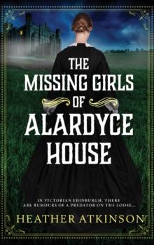 The Missing Girls of Alardyce House : An unforgettable, page-turning historical mystery from Heather Atkinson