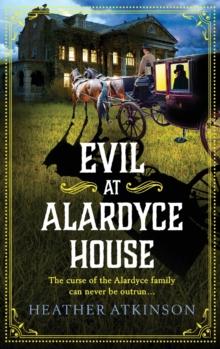 Evil at Alardyce House : A page-turning historical mystery from Heather Atkinson