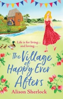 The Village of Happy Ever Afters : A BRAND NEW romantic, heartwarming read from Alison Sherlock