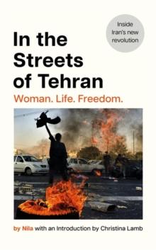 In the Streets of Tehran : Woman. Life. Freedom.