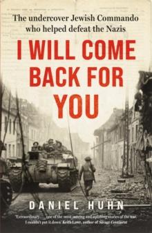 I Will Come Back for You : The undercover Jewish commando who helped defeat the Nazis