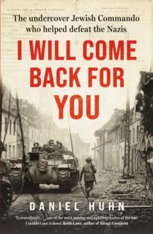 I Will Come Back for You : The undercover Jewish commando who helped defeat the Nazis