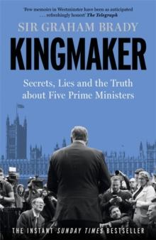 Kingmaker : Secrets, lies, and the truth about five Prime Ministers