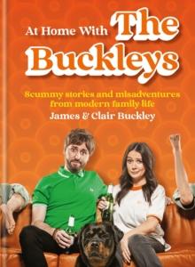 At Home With The Buckleys : Scummy stories and misadventures from modern family life