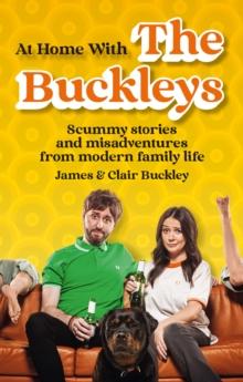 At Home With The Buckleys : Scummy stories and misadventures from modern family life