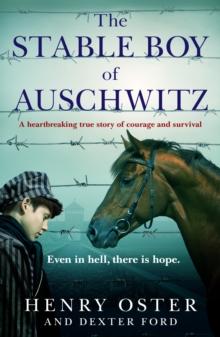 The Stable Boy of Auschwitz : A heartbreaking true story of courage and survival