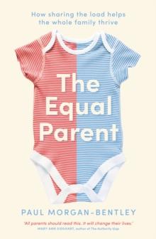 The Equal Parent : How Sharing the Load Helps the Whole Family Thrive