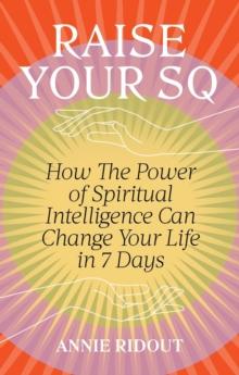 Raise Your SQ : Transform Your Life with Spiritual Intelligence