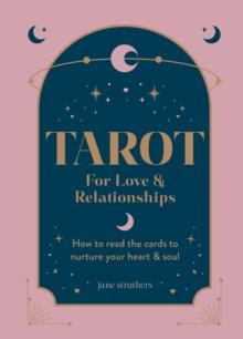 Tarot for Love & Relationships : How to read the cards to nurture your heart & soul