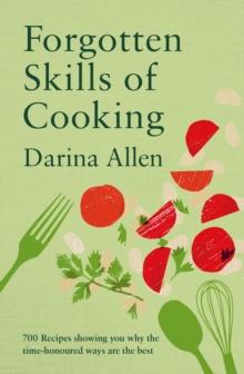 Forgotten Skills of Cooking : 700 Recipes Showing You Why the Time-honoured Ways Are the Best