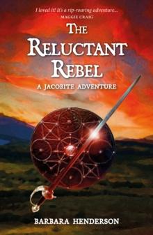 The Reluctant Rebel : A Jacobite Novel