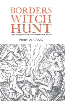 Borders Witch Hunt : The Story of the 17th Century Witchcraft Trials in the Scottish Borders