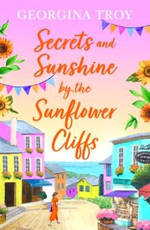 Secrets and Sunshine by the Sunflower Cliffs : A beautiful, feel-good, romantic read from Georgina Troy for 2024