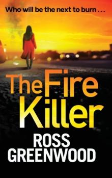 The Fire Killer : The BRAND NEW edge-of-your-seat crime thriller from Ross Greenwood