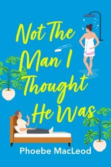 Not The Man I Thought He Was : A laugh-out-loud, feel-good romantic comedy